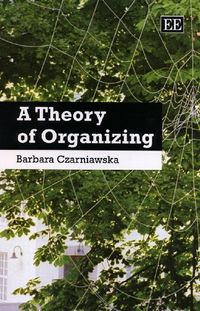 A Theory of Organizing; Barbara Czarniawska; 2009