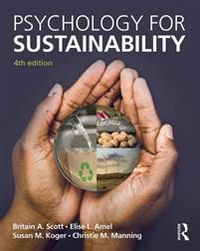 Psychology for Sustainability; Britain A. Scott, Elise L. Amel, Susan M. Koger, Christie M. Manning; 2015