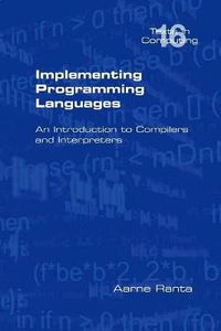 Implementing Programming Languages. An Introduction to Compilers and Interpreters; Aarne Ranta; 2012