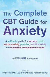 The Complete CBT Guide for Anxiety; Lee Brosan, Prof Peter Cooper, Roz Shafran; 2013