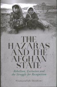 The Hazaras and the Afghan State; Niamatullah Ibrahimi; 2017