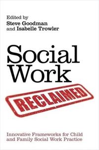 Social Work Reclaimed; Steve Goodman, Isabelle Trowler, Eileen Munro; 2011