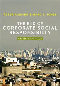 The End of Corporate Social Responsibility; Peter Fleming, Marc V. Jones; 2012