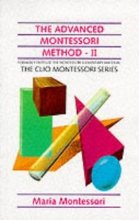 The Advanced Montessori Method: v. 2 Scientific Pedagogy as Applied to the Education of Children from Seven to Eleven Years; Maria Montessori; 1995