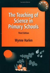 Teaching of Science in Primary Schools; Wynne Harlen; 2000