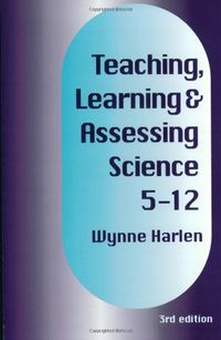 Teaching, Learning & Assessing Science 5-12; Wynne Harlen; 2000