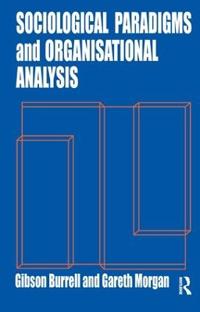Sociological Paradigms and Organisational Analysis; Gibson Burrell, Gareth Morgan; 1985