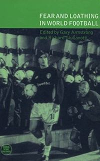 Fear and Loathing in World Football; Gary Armstrong, Richard Giulianotti; 2001