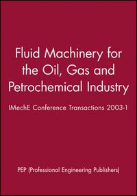 Fluid Machinery for the Oil, Gas and Petrochemical Industry: IMechE Confere; Pepe Winkler; 2003