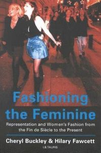 Fashioning the Feminine; Buckley Cheryl, Moreton Hilary, Fawcett Hilary; 2001