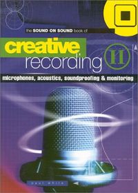 Creative Recording: v. 2 Microphones, Acoustics, Soundproofing and Monitoring; Paul White; 1999
