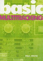 Basic Multitracking; Paul White; 2006