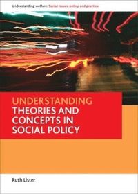Understanding theories and concepts in social policy; Ruth Lister; 2010