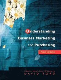 Understanding Business Marketing and Purchasing; David I Ford; 2001