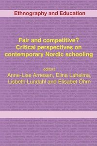 Fair And Competitive? Critical Perspectives On Contemporary Nordic Schooling; Elina Lahelma, Elisabet Ohrn, Lisbeth Lundahl; 2014