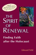 Spirit Of Renewal : Finding Faith After the Holocaust; Edward Feld; 2000