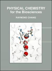 Physical Chemistry for the Biosciences; Raymond Chang; 2005