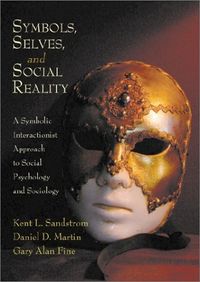 Symbols, selves, and social reality : a symbolic interactionist approach to social psychology and sociology; Kent L. Sandstrom; 2003