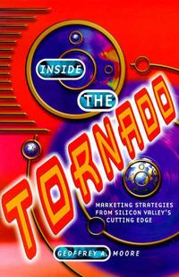 Inside the Tornado: Marketing strategies from Silicon Valley's cutting edge; Geoffrey A Moore; 1998