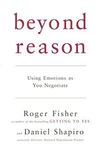 Beyond Reason - Using Emotions as You Negotiate; Roger Fisher; 2005