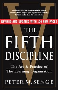 The Fifth Discipline: The art and practice of the learning organization; Peter M Senge; 2006