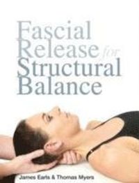 Fascial Release for Structural Balance; James Earls, Thomas Myers; 2010