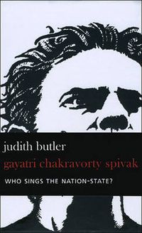 Who Sings the Nation-state?; Gayatri Chakravorty Spivak, Judith Butler; 2007