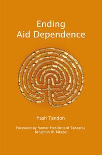 Ending Aid Dependence; Yash Tandon, Benjamin W Mkapa; 2008