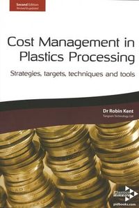 Cost Management in Plastics Processing: Strategies, Targets, Techniques and Tools; Robin John Kent; 2007