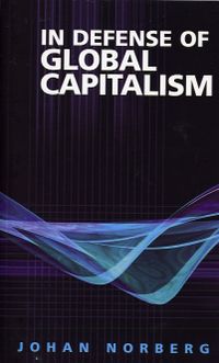 In Defense of Global Capitalism; Johan Norberg; 2007