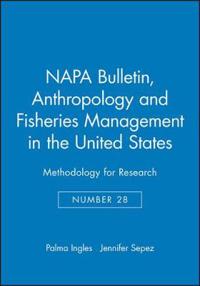 NAPA Bulletin, Number 28, Anthropology and Fisheries Management in the Unit; Helen Wallace, Satish Kedia; 2007