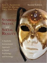 Symbols, selves, and social reality : a symbolic interactionist approach to social psychology and sociology; Kent L. Sandstrom; 2006