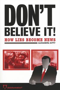Don't Believe It! How Lies Become News; Alexandra Kitty; 2005