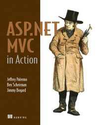 ASP.NET MVC in Action; Jeffrey Palermo, Ben Scheirman, Jimmy Bogard; 2009