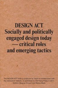 Design act: socially and politically engaged design today : critical roles and emerging tactics; Magnus Ericson, Ramia Mazé; 2011