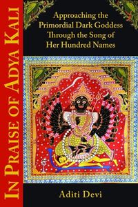 In praise of adya kali - approaching the primordial dark goddess through th; Aditi Devi; 2014