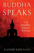 Buddha Speaks : To The Buddha Nature Within; Rashmi Khilnani; 2013