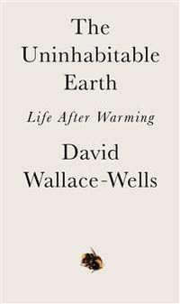 The Uninhabitable Earth; David Wallace-Wells; 2019