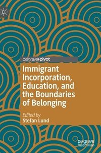 Immigrant Incorporation, Education, and the Boundaries of Belonging; Stefan Lund; 2020