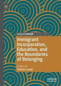 Immigrant Incorporation, Education, and the Boundaries of Belonging; Stefan Lund; 2021
