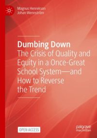 Dumbing Down - The Crisis of Quality and Equity in a Once-Great School Syst; Johan Wennstroem; 2022