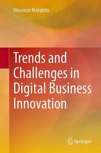 Trends and Challenges in Digital Business Innovation; Vincenzo Morabito; 2014