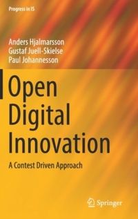 Open Digital Innovation : A Contest Driven Approach; Paul Johannesson, Anders Hjalmarsson, Gustaf Juell-Skielse; 2017