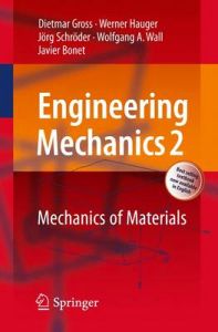 Engineering Mechanics 2 : Mechanics of Materials; Dietmar Gross, Werner Hauger, Jorg Schroder, Javier Bonet, Wolfgang A Wall; 2011
