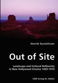Out of Site - Landscape and Cultural Reflexivity in New Hollywood Cinema 1969-1974; Henrik Gustafsson; 2008