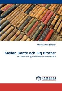 Mellan Dante och Big Brother; Christina Olin-Scheller; 2010