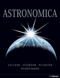 Astronomica : galaxer, planeter, stjärnor, stjärnbilder, rymdforskning; Daniel Fischer, Fred Watson; 2013