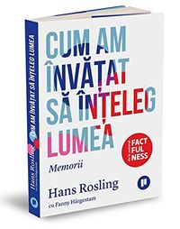 Cum am învățat să înțeleg lumea : memorii; Hans Rosling; 2021