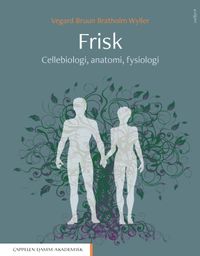 Frisk : cellebiologi, anatomi, fysiologi; Vegard Bruun Bratholm Wyller; 2019