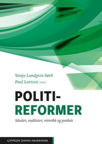 Politireformer : idealer, realiteter, retorikk og praksis; Vanja Lundgren Sørli, Paul Larsson; 2018